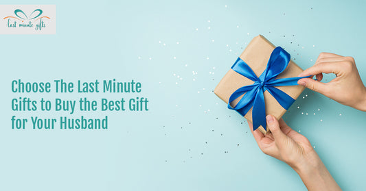 Choose The Last Minute Gifts to Buy the Best Gift for Your Husband